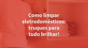 Como limpar eletrodomésticos: truques para tudo brilhar!